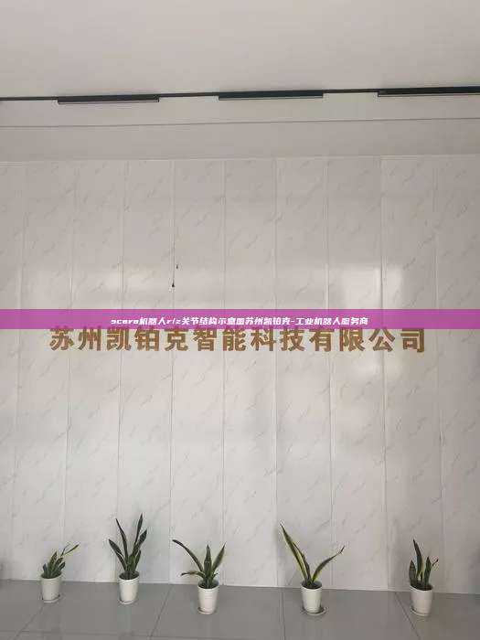 scara機器人r/z關(guān)節(jié)結(jié)構(gòu)示意圖蘇州凱鉑克-工業(yè)機器人服務(wù)商