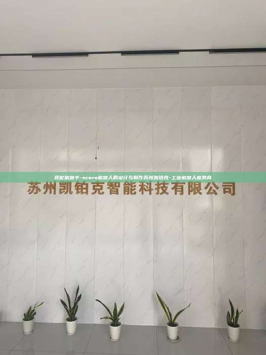 裝配機(jī)器手-scara機(jī)器人的設(shè)計(jì)與制作蘇州凱鉑克-工業(yè)機(jī)器人服務(wù)商