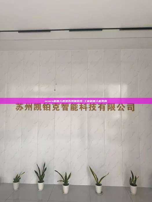 scara機器人原理蘇州凱鉑克-工業(yè)機器人服務(wù)商