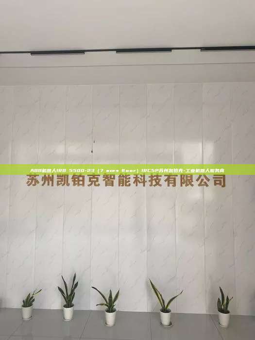 ABB機(jī)器人IRB 5500-23（7 axes floor）IRC5P蘇州凱鉑克-工業(yè)機(jī)器人服務(wù)商