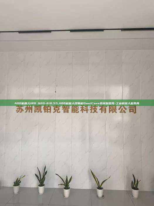 ABB機(jī)器人IRB 920-6/0.55,ABB機(jī)器人控制柜OmniCore蘇州凱鉑克-工業(yè)機(jī)器人服務(wù)商