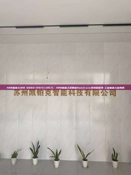 ABB機器人IRB 6660-130/3.1,IRC5、ABB機器人控制柜OmniCore蘇州凱鉑克-工業(yè)機器人服務(wù)商