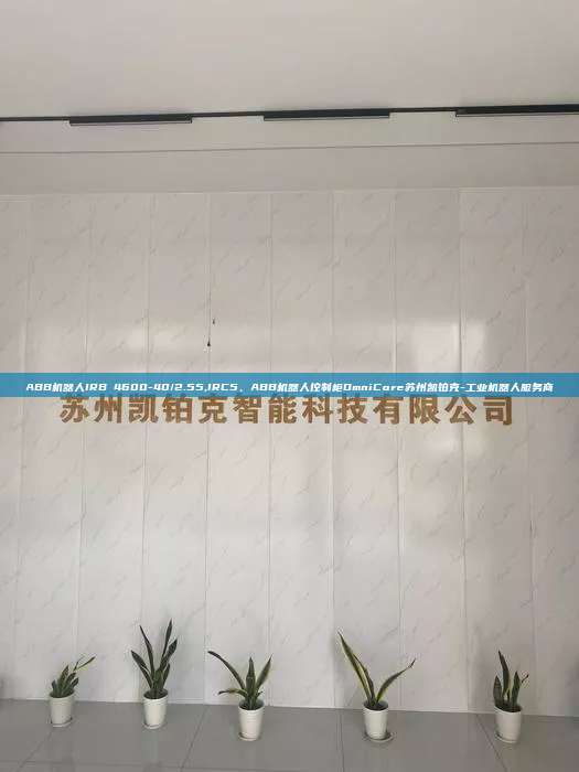 ABB機(jī)器人IRB 4600-40/2.55,IRC5、ABB機(jī)器人控制柜OmniCore蘇州凱鉑克-工業(yè)機(jī)器人服務(wù)商