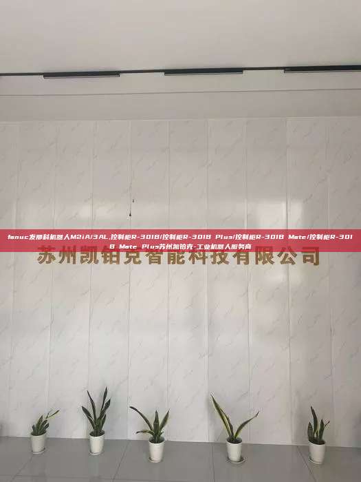 fanuc發(fā)那科機器人M2iA/3AL,控制柜R-30IB/控制柜R-30IB Plus/控制柜R-30IB Mate/控制柜R-30IB Mate Plus蘇州凱鉑克-工業(yè)機器人服務商